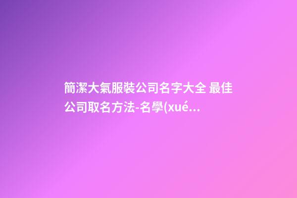 簡潔大氣服裝公司名字大全 最佳公司取名方法-名學(xué)網(wǎng)-第1張-公司起名-玄機(jī)派